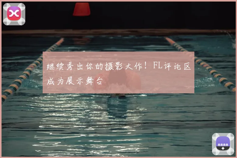 继续秀出你的摄影大作！FL评论区成为展示舞台