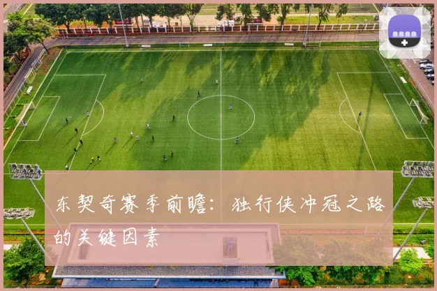 东契奇赛季前瞻：独行侠冲冠之路的关键因素